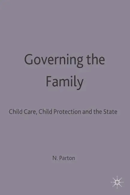 Governing the Family: Child Care, Child Protection and the State by Nigel Parton