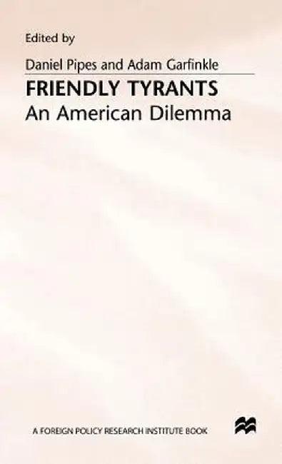 Friendly Tyrants: An American Dilemma by Adam Garfinkle