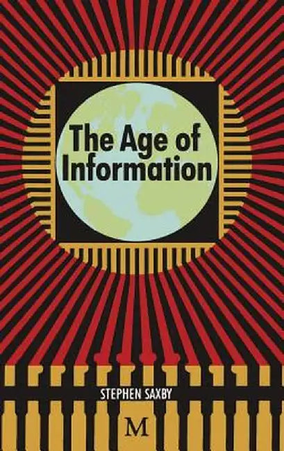 The Age of Information: The Past Development and Future Significance of Computing and Communications by Stephen Saxby