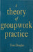 A Theory of Groupwork Practice by Tom Douglas