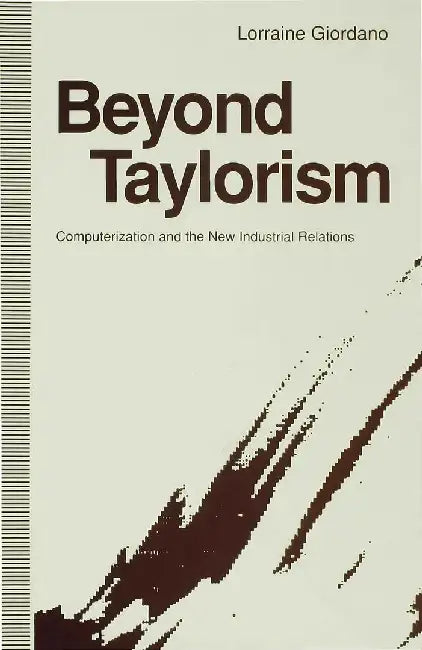 Beyond Taylorism: Computerization and the New Industrial Relations by Lorraine Giordano