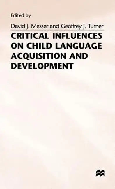 Critical Influences on Child Language Acquisition and Development by David J. Messer