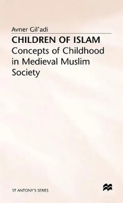 Children of Islam: Concepts of Childhood in Medieval Muslim Society by A. Gil'adi