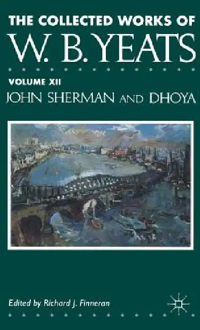 The Collected Works of W.B. Yeats: Volume XII: John Sherman and Dhoya by W. Yeats, R. Finneran