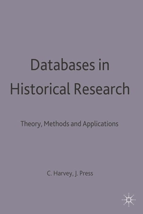 Databases in Historical Research: Theory, Methods and Applications by Charles Harvey