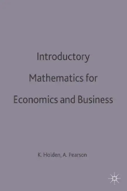 Introductory Mathematics for Economics and Business by Ken Holden