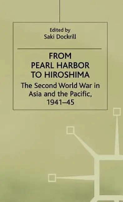 From Pearl Harbor to Hiroshima: The Second World War in Asia and the Pacific, 1941-45 by Saki Dockrill