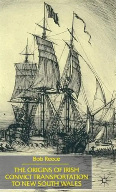 The Origins of Irish Convict Transportation to New South Wales: Mixture of Breeds by Bob Reece