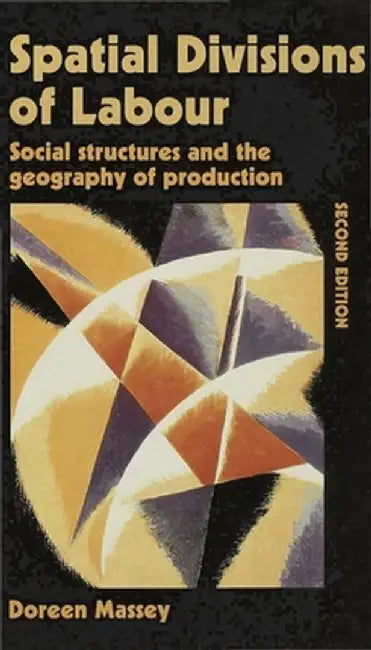 Spatial Divisions of Labour: Social Structures and the Geography of Production by Doreen Massey