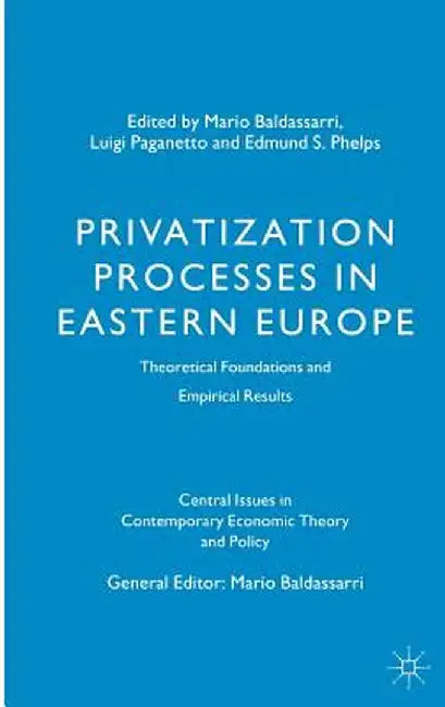 Privatization Processes in Eastern Europe: Theoretical Foundations and Empirical Results by Mario Baldassarri