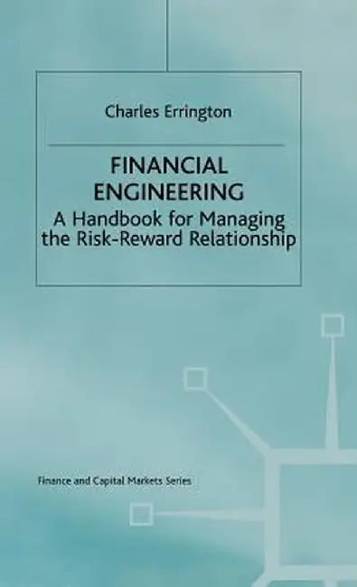 Financial Engineering: A Handbook for Managing the Risk-Reward Relationship by Charles Errington