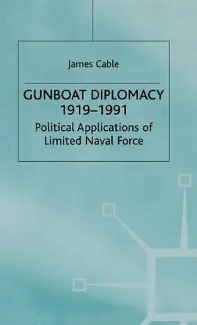 Gunboat Diplomacy 1919-1991: Political Applications of Limited Naval Force by James Cable
