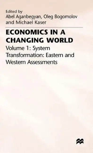 Economics in a Changing World: Volume 1: System Transformation- Eastern and Western Assessments by A. Aganbegyan