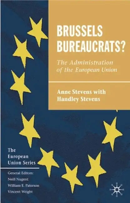 Brussels Bureaucrats?: The Administration of the European Union by Anne Stevens