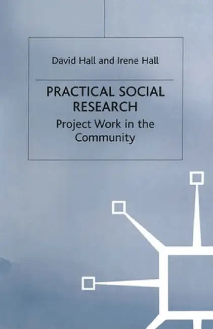 Practical Social Research: Project Work in the Community by David Hall