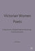 Victorian Women Poets: Emily Bronte, Elizabeth Barrett Browning, Christina Rossetti by J. Bristow