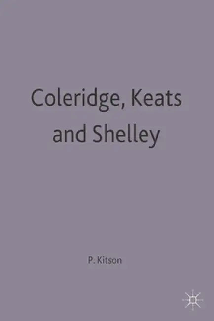 Coleridge, Keats and Shelley: Contemporary Critical Essays by Peter Kitson