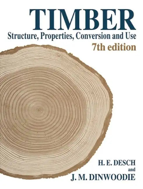 Timber: Structure, Properties, Conversion and Use by H. E. Desch