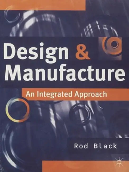 Design and Manufacture: An Integrated Approach by Rod Black