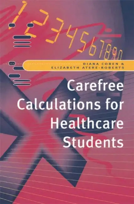 Carefree Calculations For Healthcare Students by Diana Coben, Elizabeth Atere-Roberts