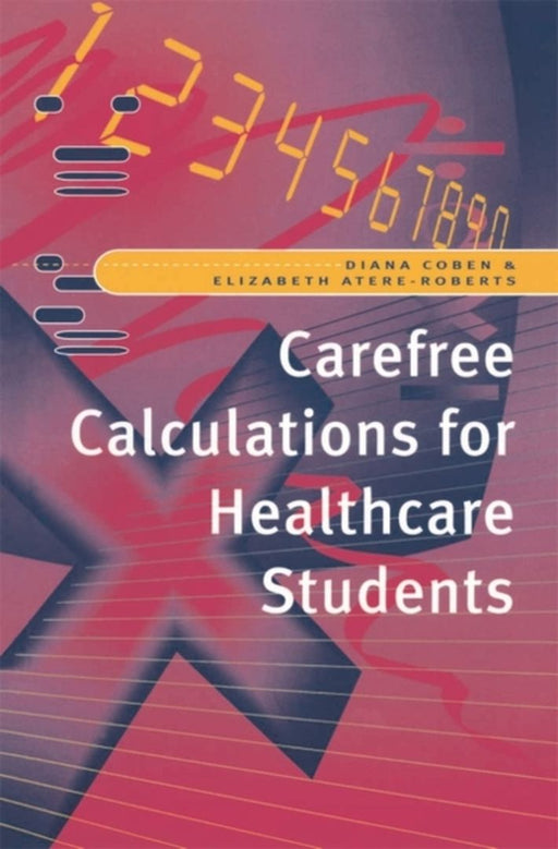 Carefree Calculations For Healthcare Students by Diana Coben, Elizabeth Atere-Roberts