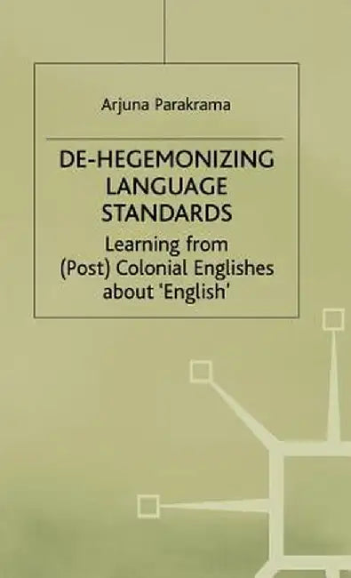 De-Hegemonizing Language Standards: Learning from (Post) Colonial Englishes about English by A. Parakrama