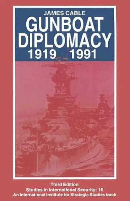 Gunboat Diplomacy 1919-1991: Political Applications of Limited Naval Force by James Cable