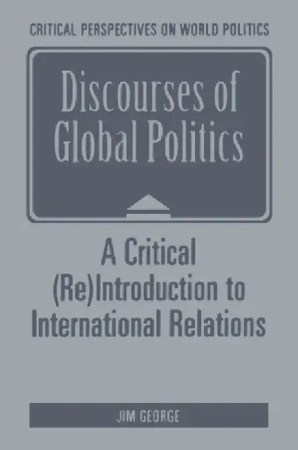 Discourses of Global Politics: A Critical (Re)Introduction to International Relations by J. George
