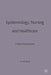 Epidemiology, Nursing and Healthcare: A New Perspective by Anne Mulhall