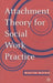 Attachment Theory for Social Work Practice by David Howe