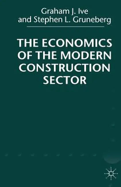 The Economics of the Modern Construction Sector by G. Ive