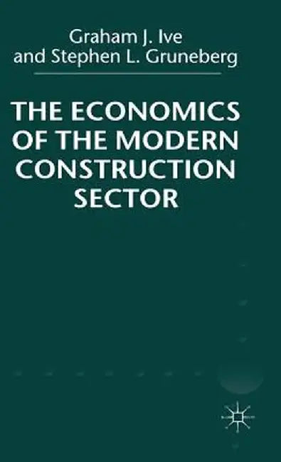 The Economics of the Modern Construction Sector by G. Ive