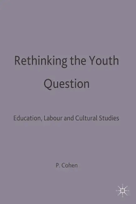 Rethinking the Youth Question: Education, Labour and Cultural Studies by P. Cohen