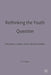 Rethinking the Youth Question: Education, Labour and Cultural Studies by P. Cohen