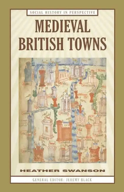 Medieval British Towns by Heather Swanson