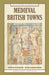 Medieval British Towns by Heather Swanson