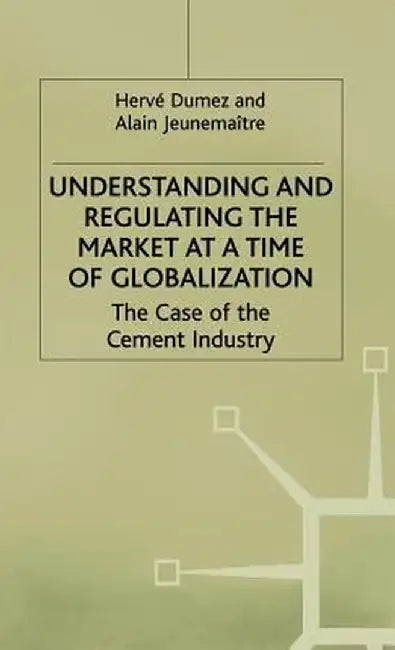 Understanding and Regulating the Market at a Time of Globalization: The Case of the Cement Industry by H. Dumez