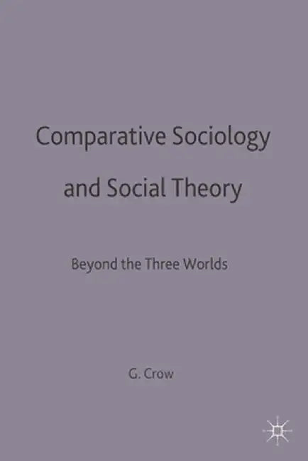 Comparative Sociology and Social Theory: Beyond the Three Worlds by Graham Crow