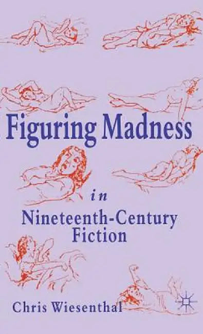 Figuring Madness in Nineteenth-Century Fiction by C. Wiesenthal