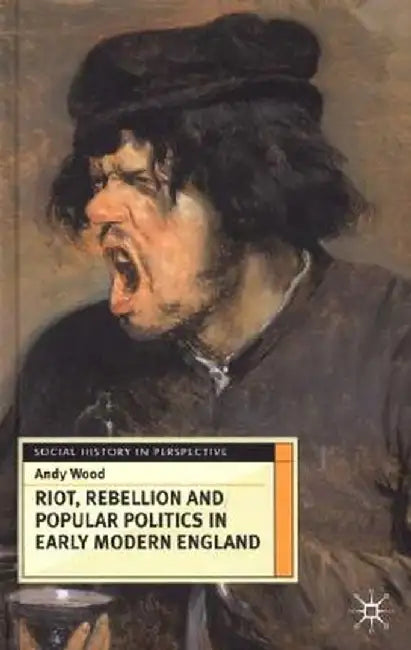 Riot, Rebellion and Popular Politics in Early Modern England by Andy Wood