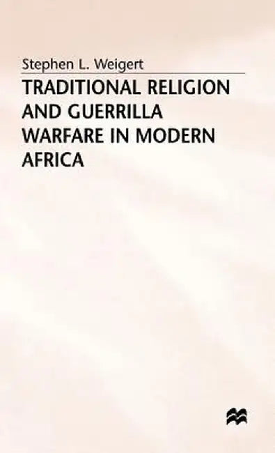 Traditional Religion and Guerrilla Warfare in Modern Africa by S. Weigert