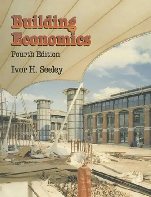 Building Economics: Appraisal and Control of Building Design Cost and Efficiency by Ivor H. Seeley