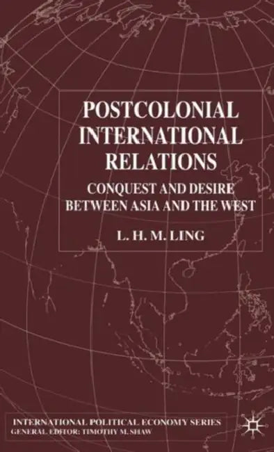 Postcolonial International Relations: Conquest and Desire Between Asia and the West by L. Ling