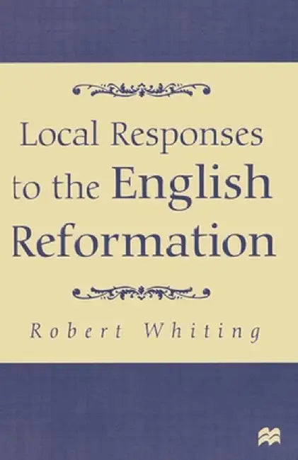 Local Responses to the English Reformation by R. Whiting