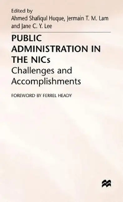 Public Administration in the Nics: Challenges and Accomplishments by Ahmed Shafiqul Huque