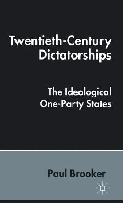 Twentieth-Century Dictatorships: The Ideological One-Party States by P. Brooker