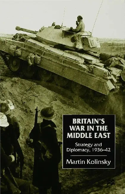 Britain's War in the Middle East: Strategy and Diplomacy, 1936-42 by Martin Kolinsky