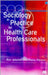 Sociology In Practice For Health Care Professionals by Dr Ron Iphofen, Dr Fiona Poland