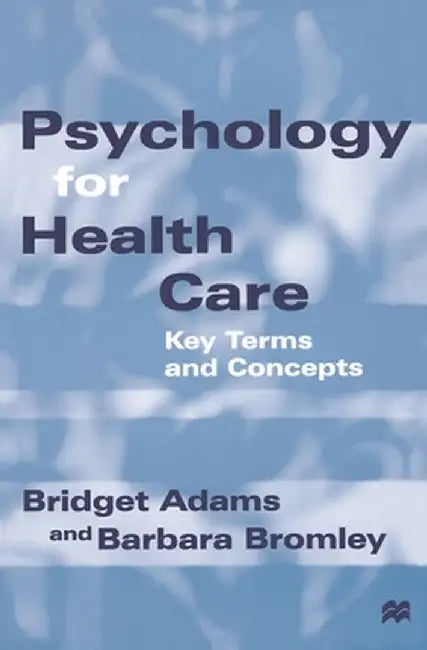 Psychology for Health Care: Key Terms and Concepts by Bridget Adams