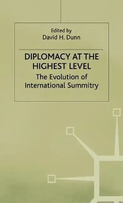 Diplomacy at the Highest Level: The Evolution of International Summitry by David H. Dunn